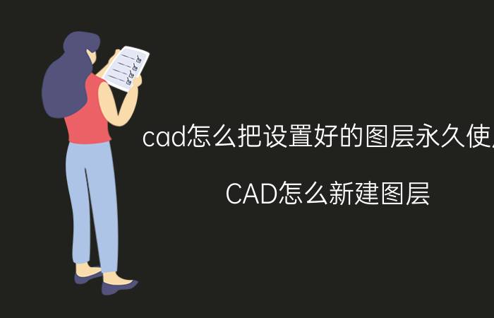 cad怎么把设置好的图层永久使用 CAD怎么新建图层？